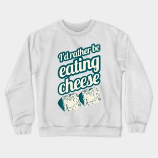 I'd Rather Be Eating Cheese | blue cheese Crewneck Sweatshirt